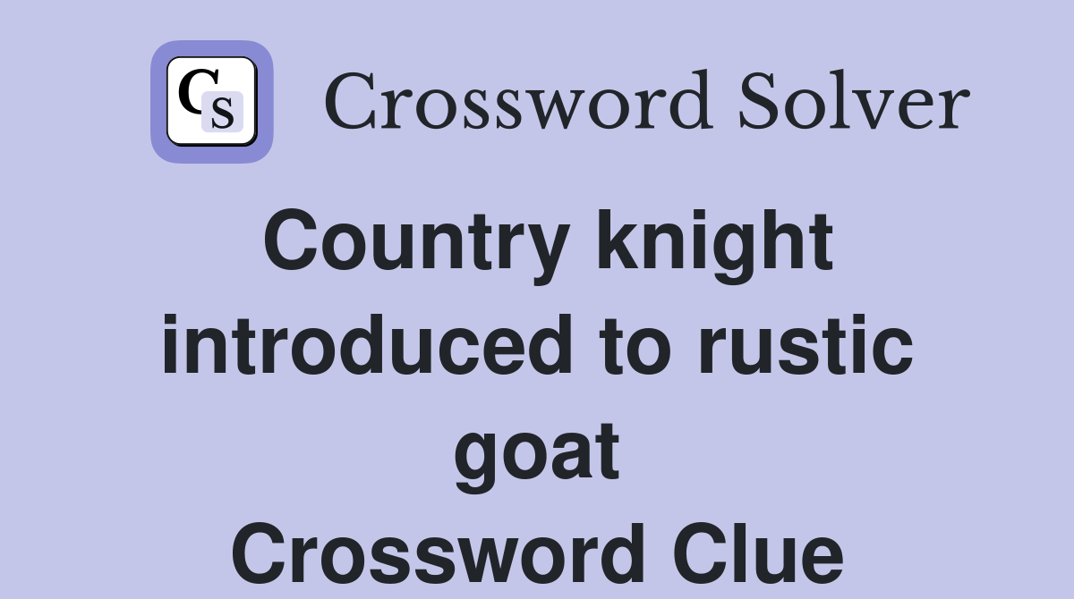 Country knight introduced to rustic goat Crossword Clue Answers Crossword Solver
